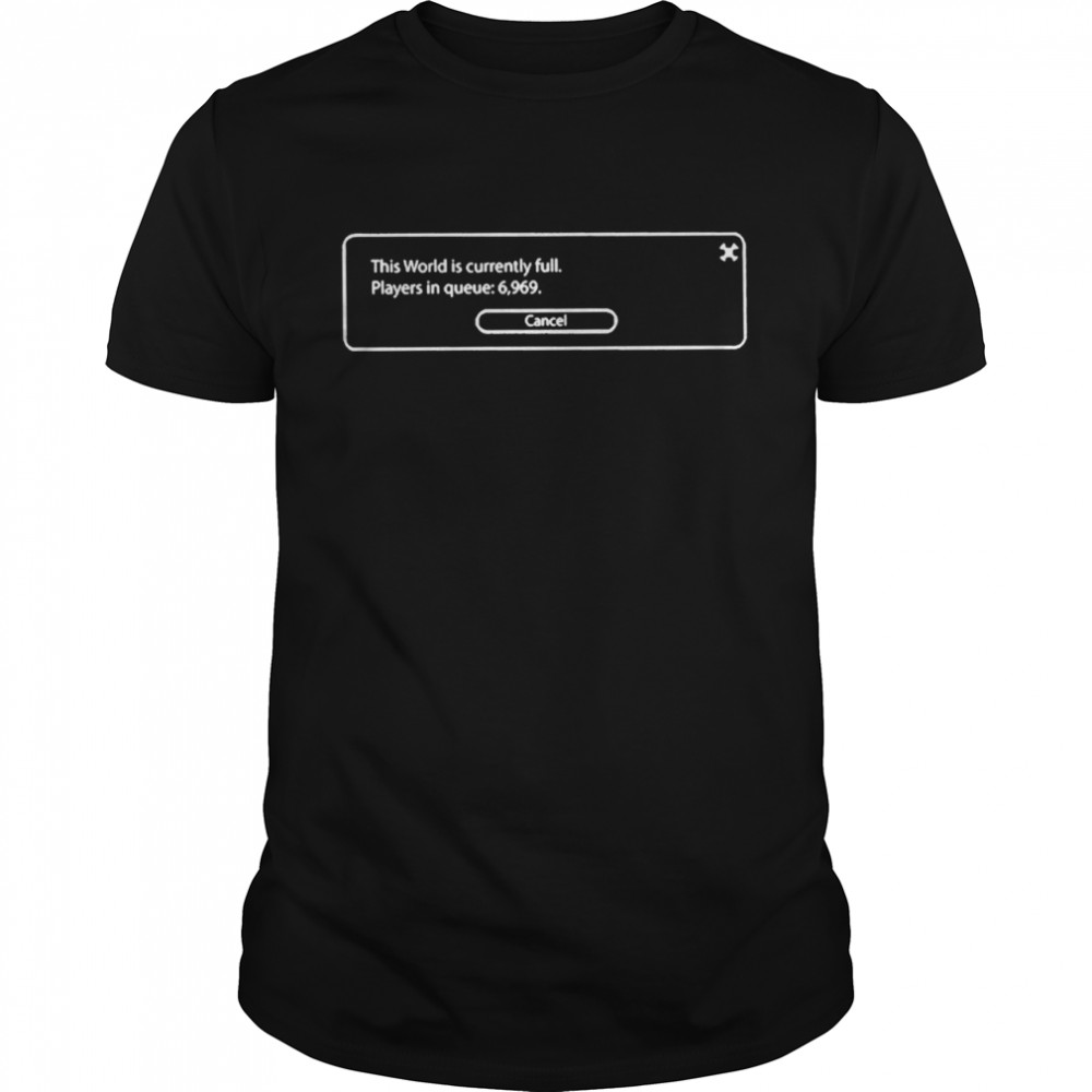 Thesarahkey This World Is Currently Full Players In Queue 6969 Cancel Classic Men's T-shirt