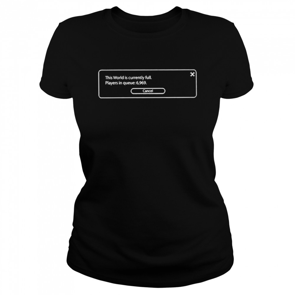 Thesarahkey This World Is Currently Full Players In Queue 6969 Cancel Classic Women's T-shirt