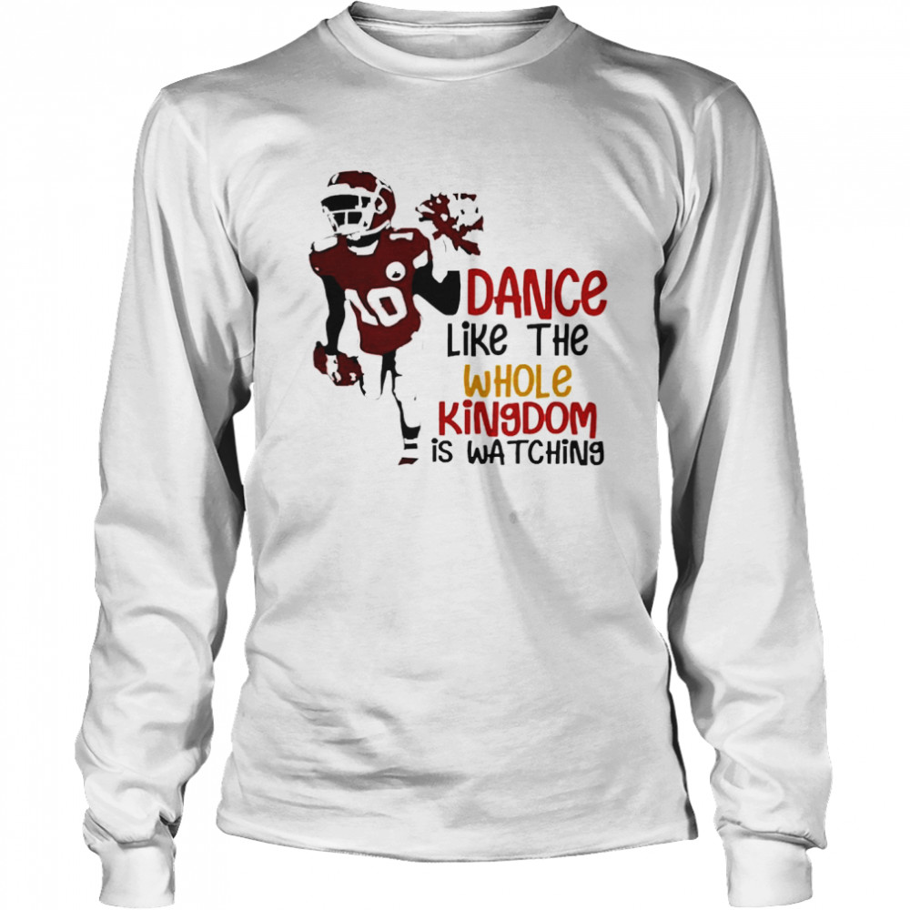 Dance Like The Whole Kingdom Is Watching Long Sleeved T-shirt