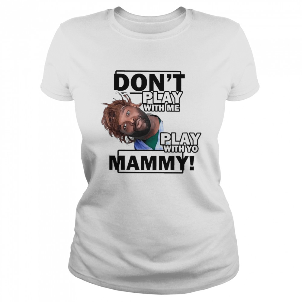 Don’t Play With Me Play With Yo Mammy Classic Women's T-shirt