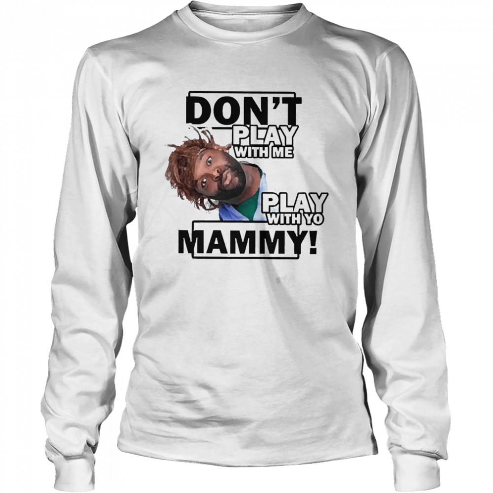 Don’t Play With Me Play With Yo Mammy Long Sleeved T-shirt