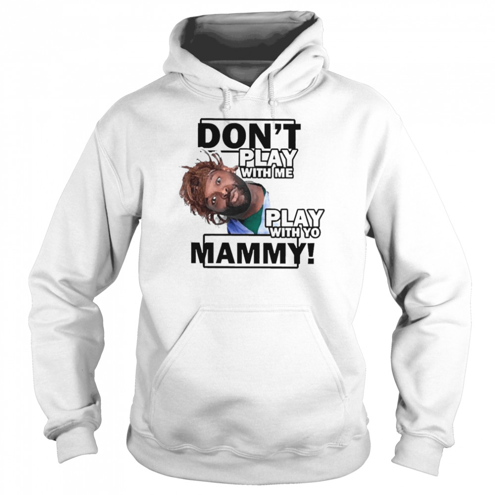 Don’t Play With Me Play With Yo Mammy Unisex Hoodie