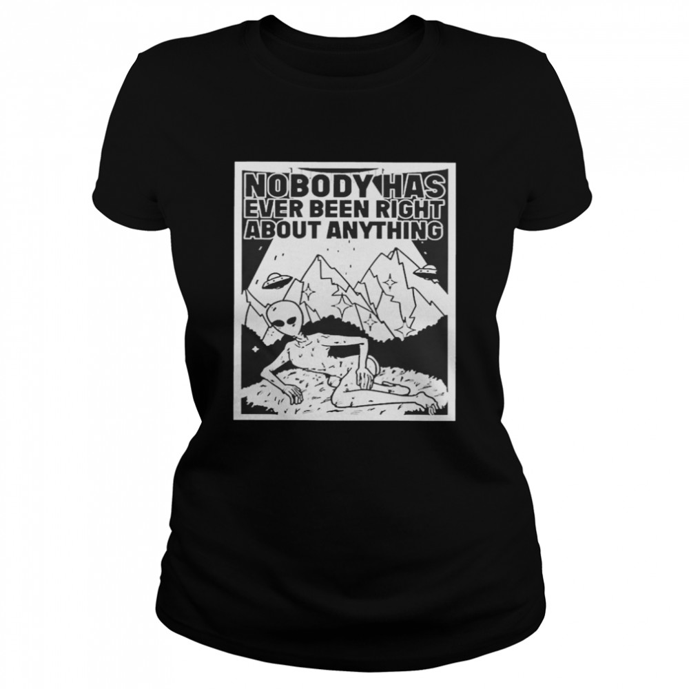 alien Nobody Has Ever Been Right About Anything Classic Women's T-shirt