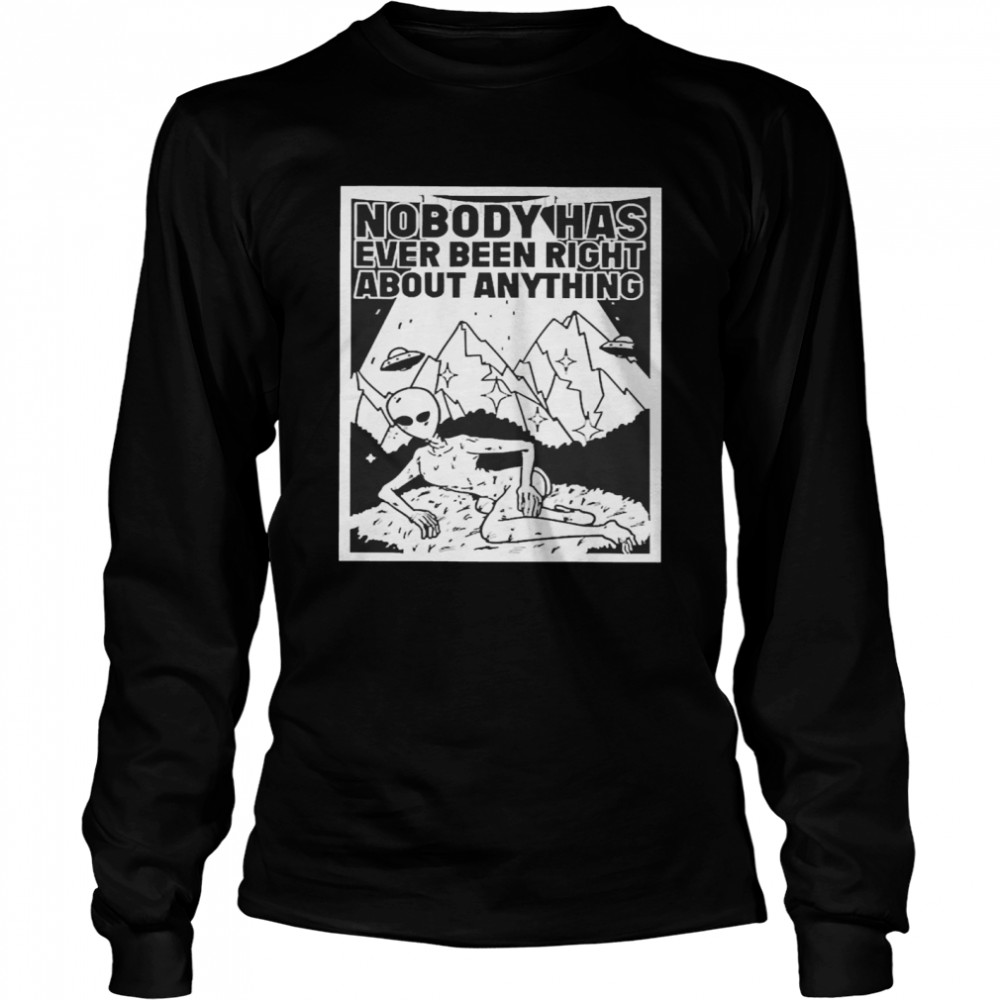 alien Nobody Has Ever Been Right About Anything Long Sleeved T-shirt