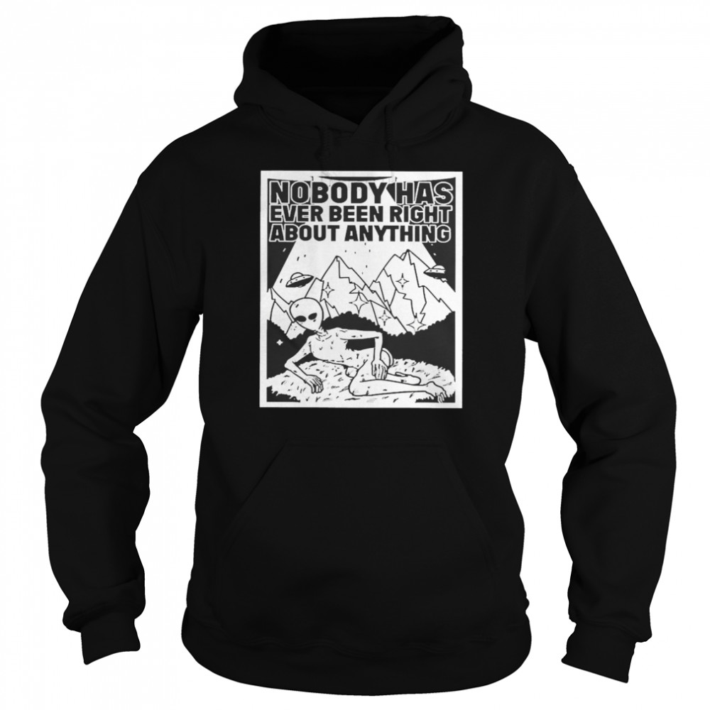 alien Nobody Has Ever Been Right About Anything Unisex Hoodie