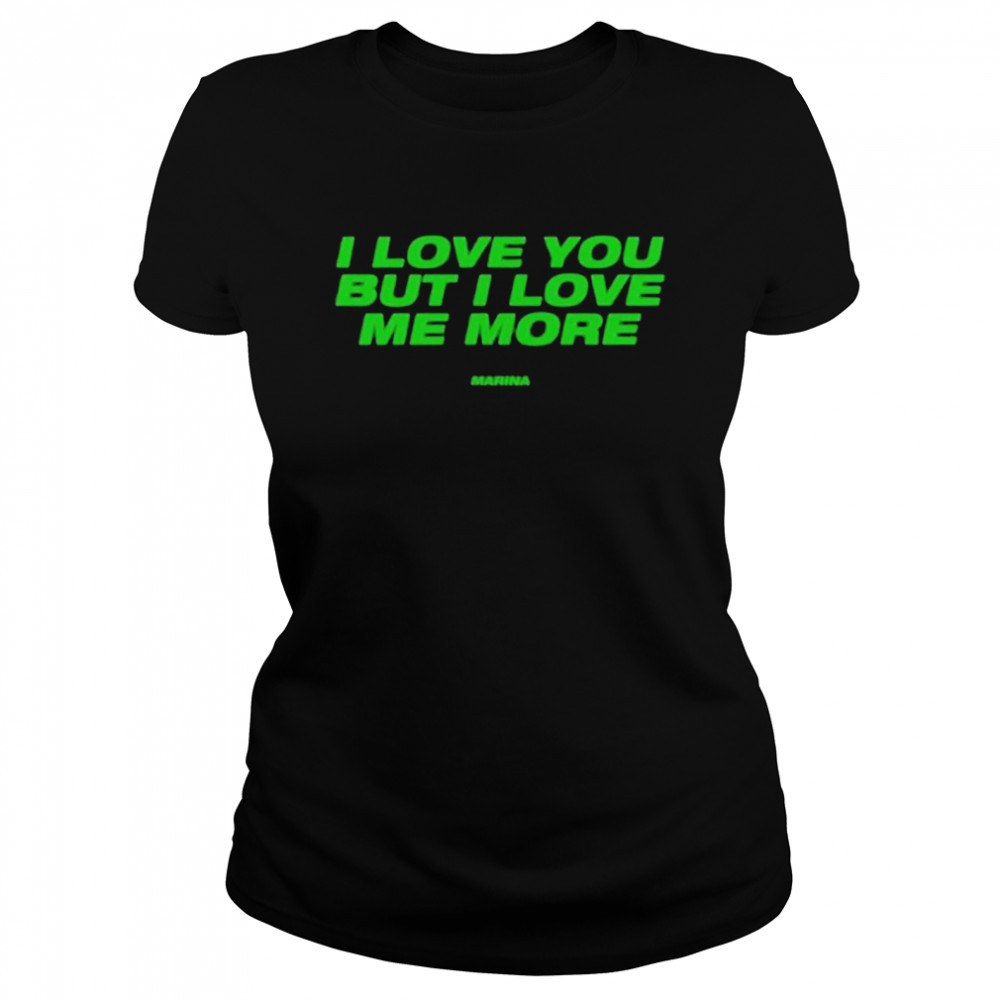 i Love You But I Love Me More Classic Women's T-shirt