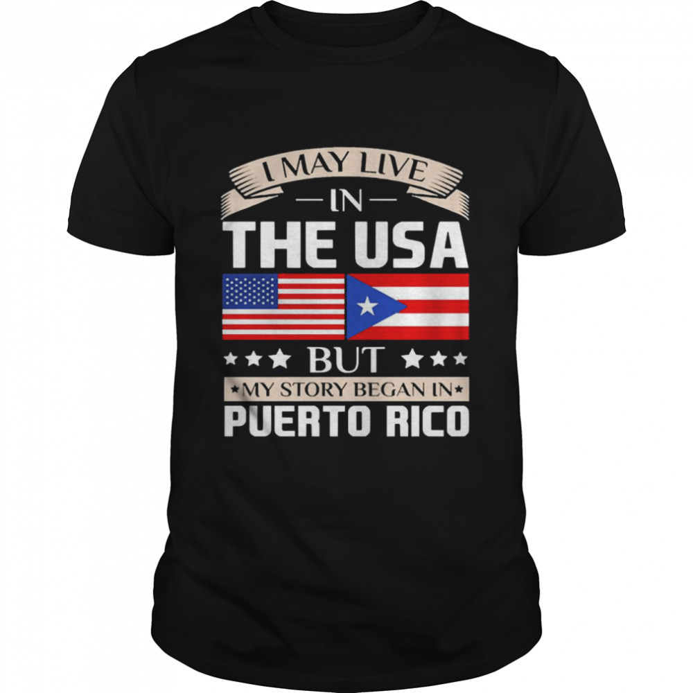 I May Live in USA Story Began in Puerto Rico Flag Classic Men's T-shirt