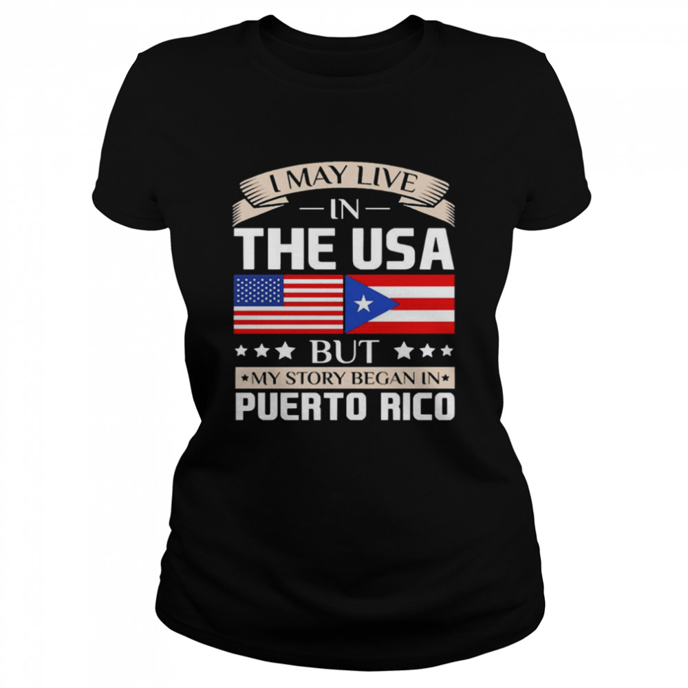 I May Live in USA Story Began in Puerto Rico Flag Classic Women's T-shirt