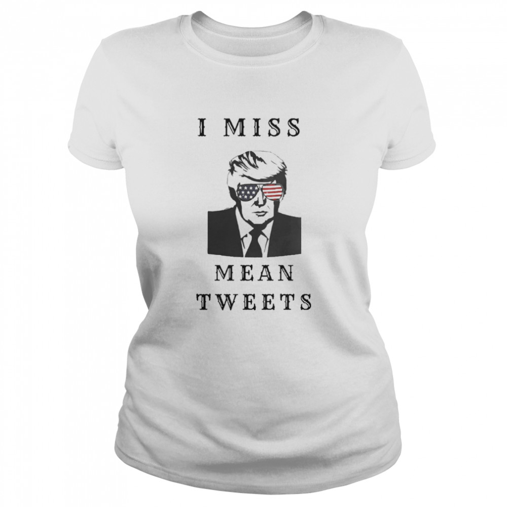 I Miss Mean Tweets Trump Funny Classic Women's T-shirt