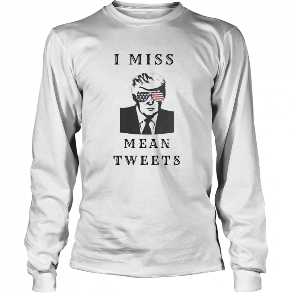 I Miss Mean Tweets Trump Funny Long Sleeved T-shirt