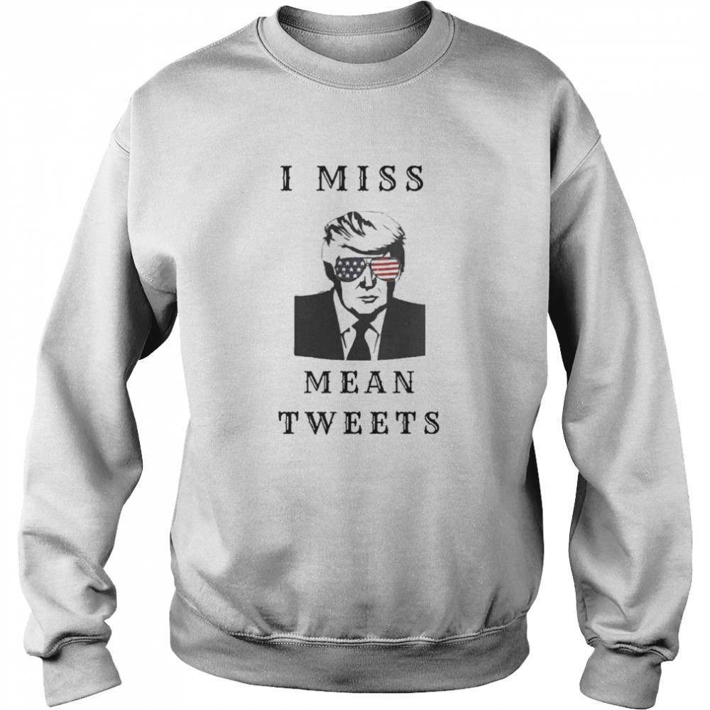 I Miss Mean Tweets Trump Funny Unisex Sweatshirt