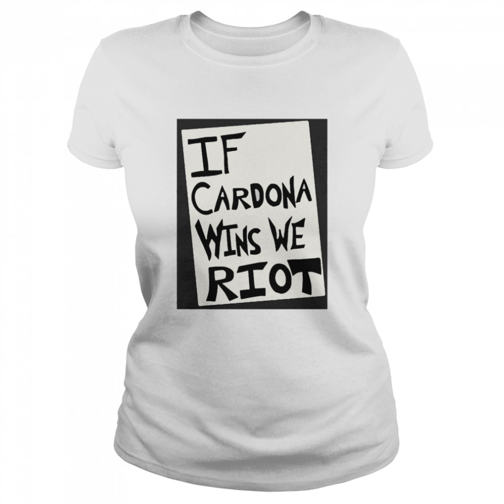 If Cardona Wins We Riot Classic Women's T-shirt