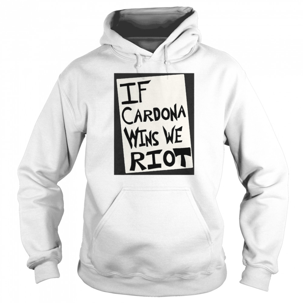 If Cardona Wins We Riot Unisex Hoodie