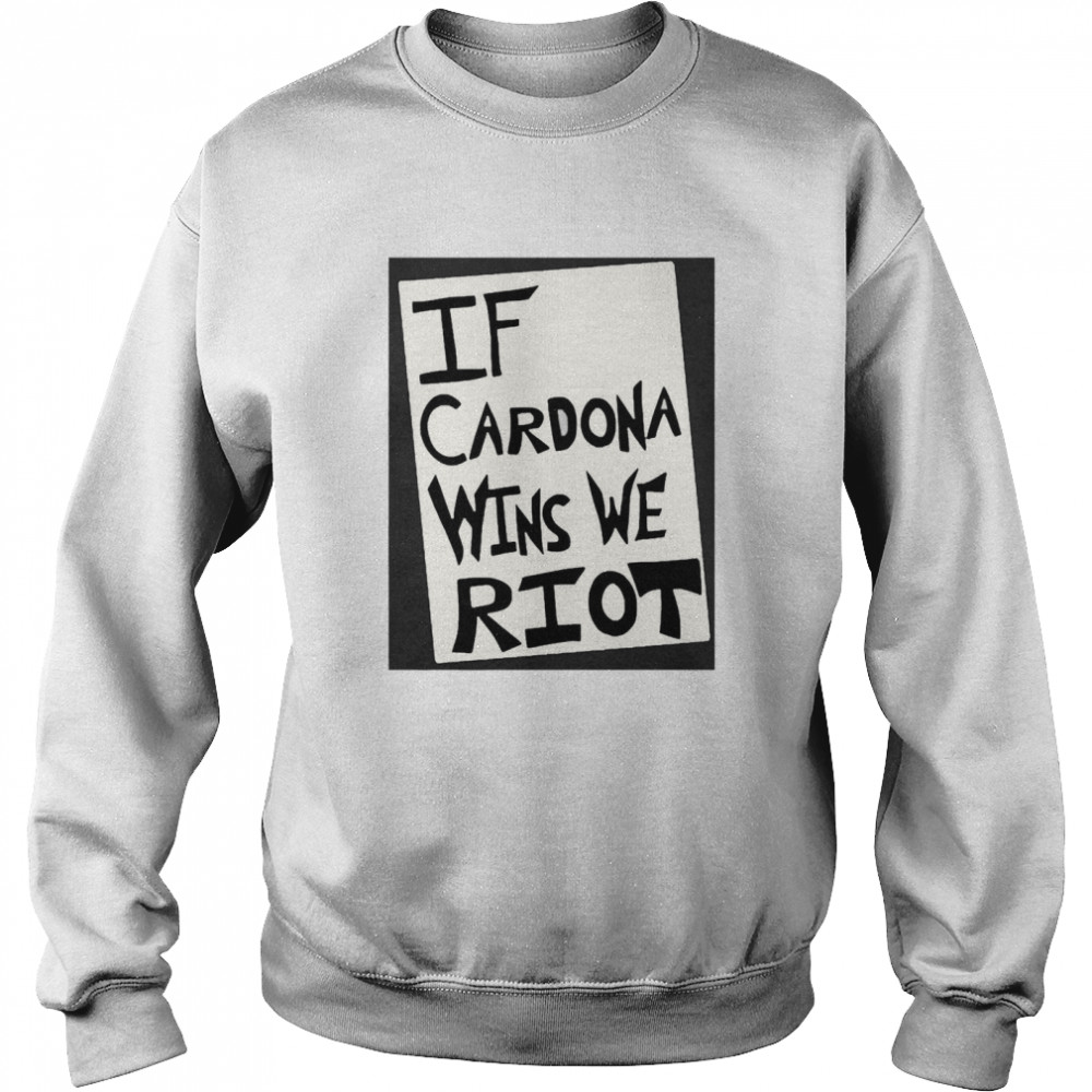 If Cardona Wins We Riot Unisex Sweatshirt