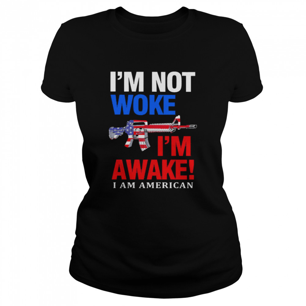 I’m Not Woke I’m Awake I Am American Classic Women's T-shirt