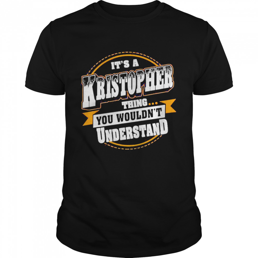 It’s A Kristopher Thing You Wouldn’t Understand Classic Men's T-shirt