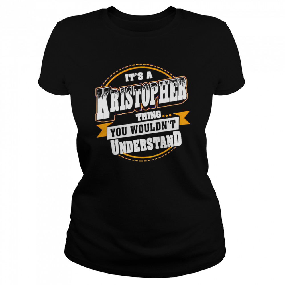 It’s A Kristopher Thing You Wouldn’t Understand Classic Women's T-shirt