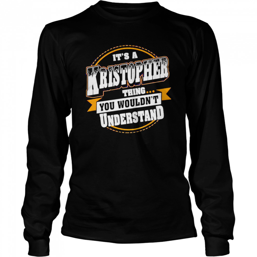 It’s A Kristopher Thing You Wouldn’t Understand Long Sleeved T-shirt