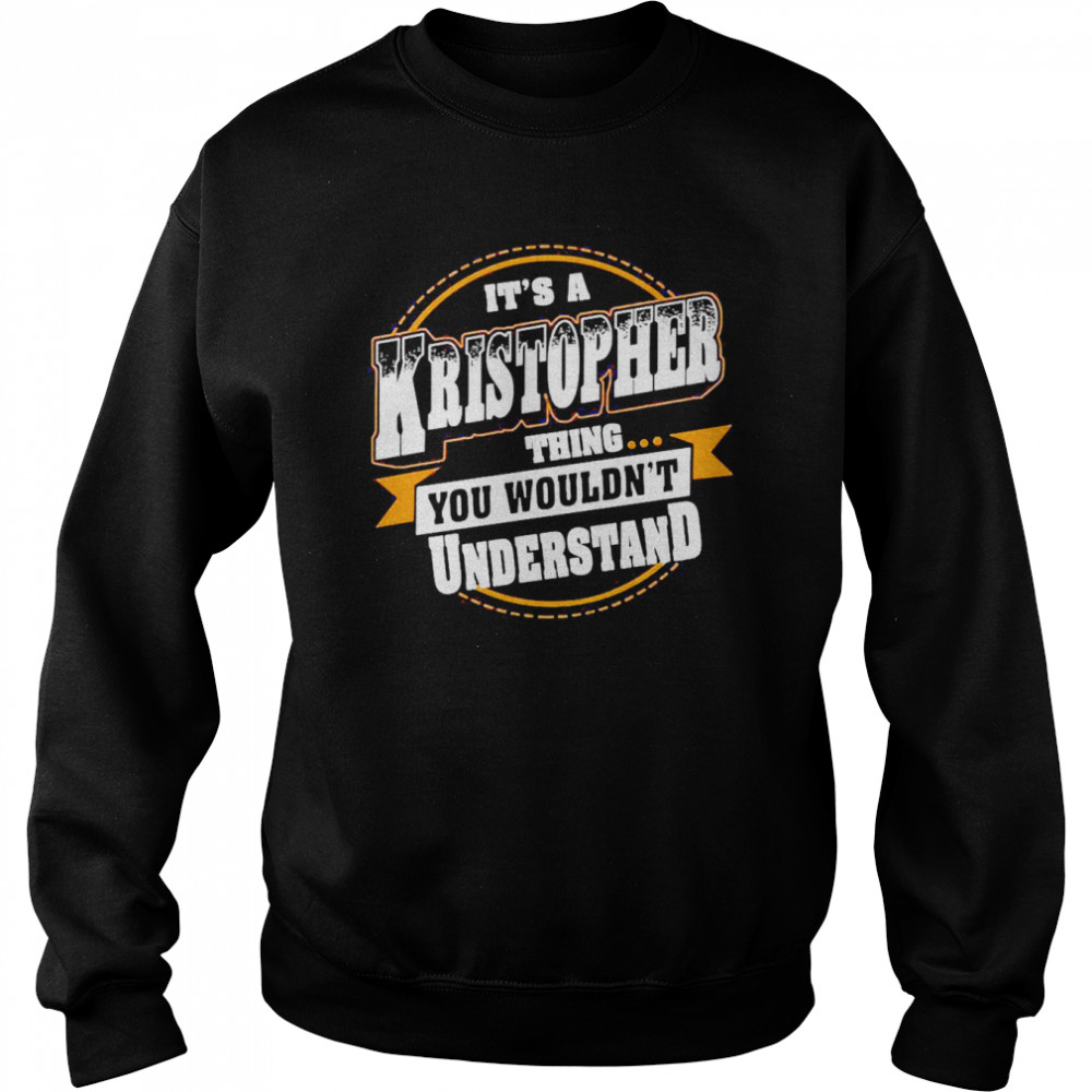 It’s A Kristopher Thing You Wouldn’t Understand Unisex Sweatshirt