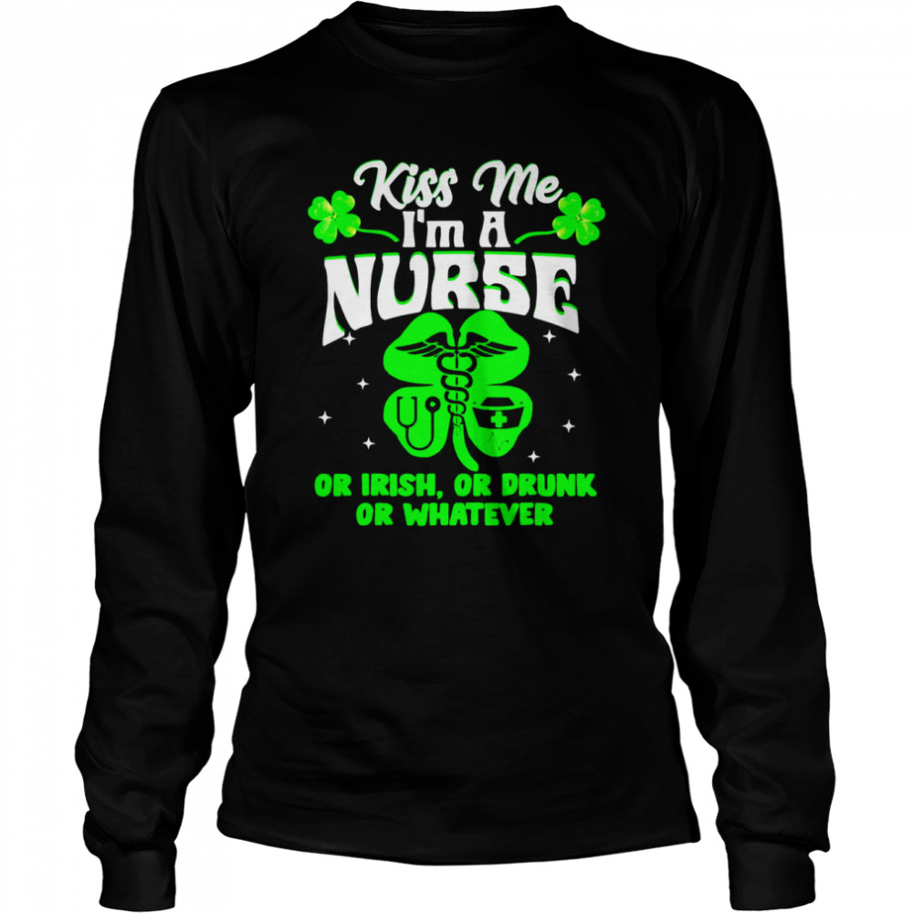 Kiss Me I’m A Nurse Or Irish Or Drunk St Patrick’s Day Long Sleeved T-shirt