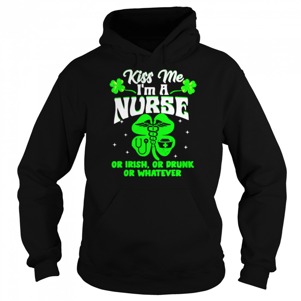 Kiss Me I’m A Nurse Or Irish Or Drunk St Patrick’s Day Unisex Hoodie