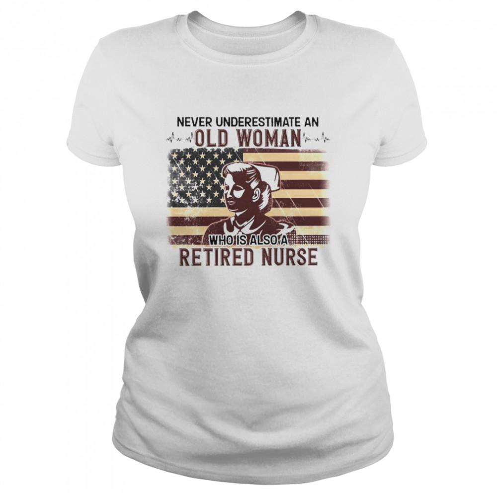 Never Underestimate An Old Woman Who Is Also Retired Nurse Classic Women's T-shirt