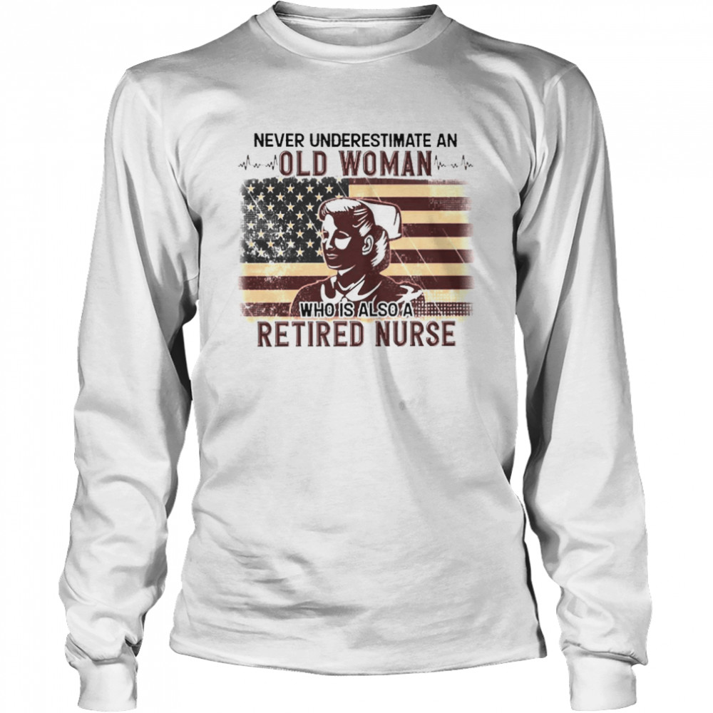 Never Underestimate An Old Woman Who Is Also Retired Nurse Long Sleeved T-shirt