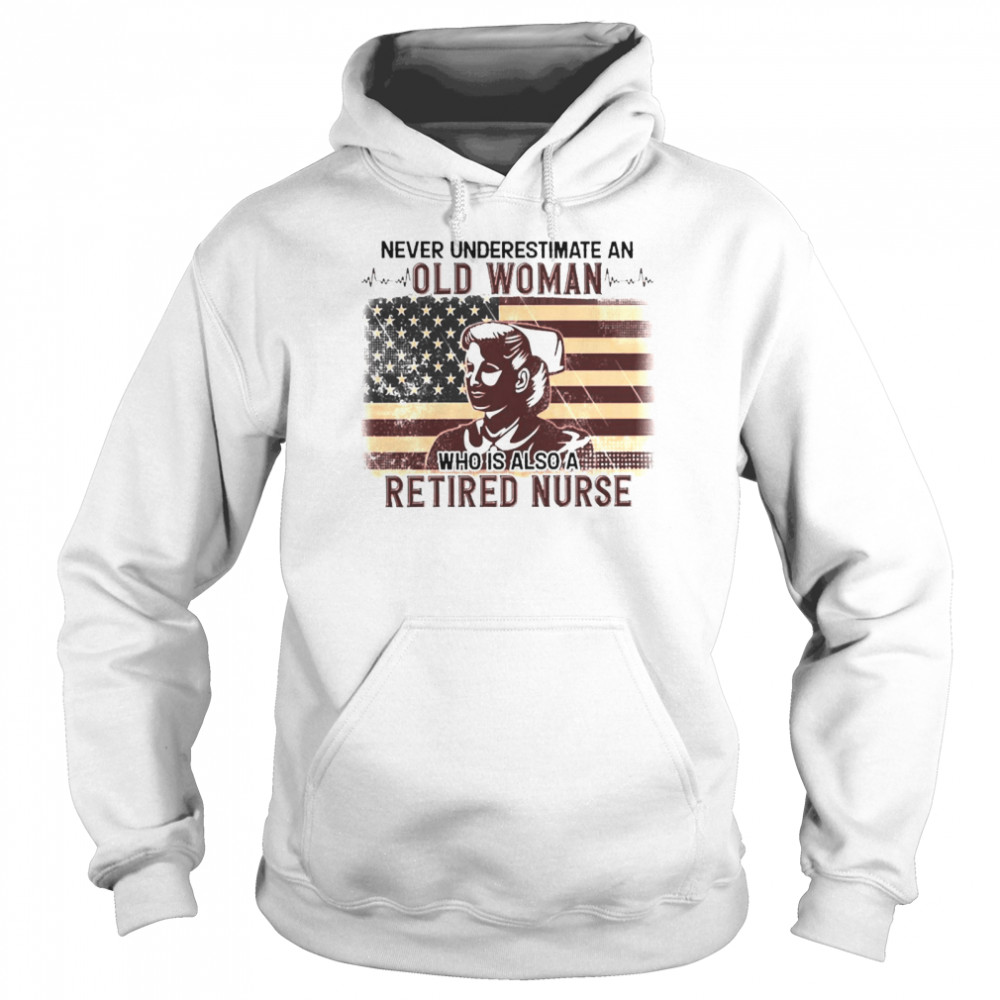 Never Underestimate An Old Woman Who Is Also Retired Nurse Unisex Hoodie