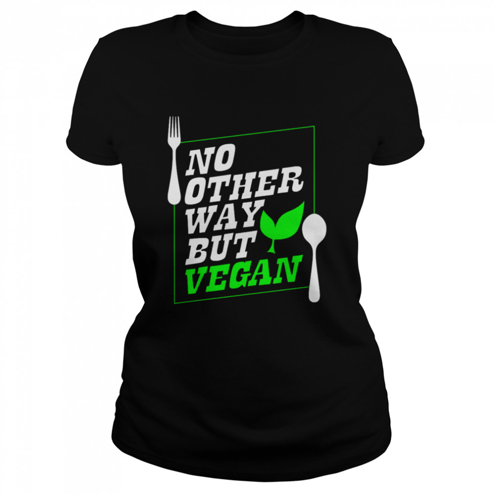 No Other Way But Vegan Classic Women's T-shirt