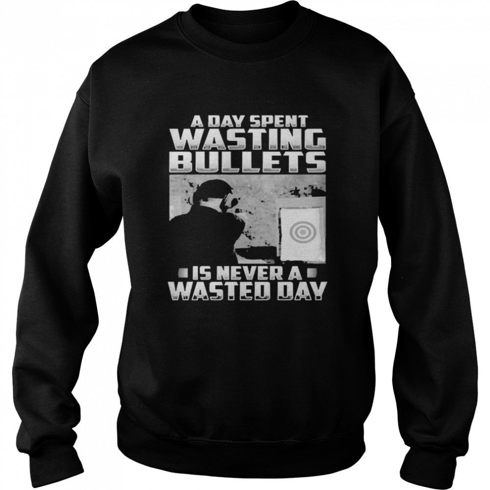 Official a Day Spent Wasting Bullets Is Never A Wasted Day Unisex Sweatshirt