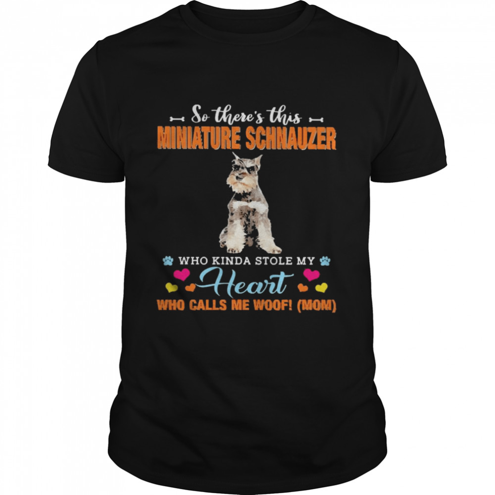 Official a Dog Kinda Stole My Heart So There’s This Grey Miniature Schnauzer Who Kinda Stole My Heart Who Calls Me Woof Mom Classic Men's T-shirt