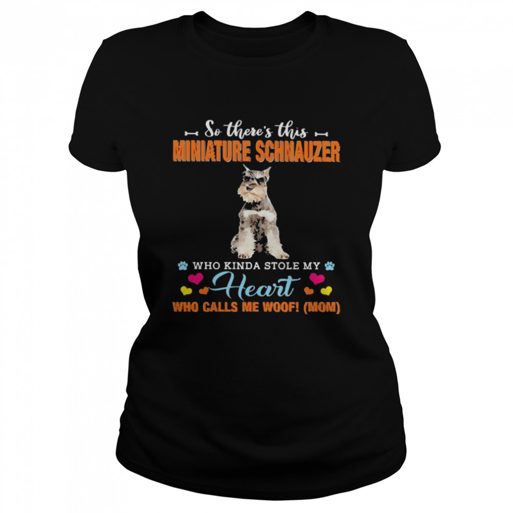 Official a Dog Kinda Stole My Heart So There’s This Grey Miniature Schnauzer Who Kinda Stole My Heart Who Calls Me Woof Mom Classic Women's T-shirt