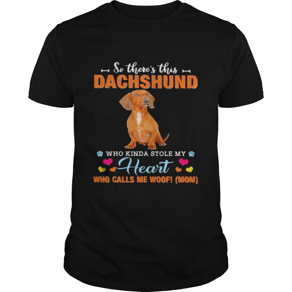 Official a Dog Kinda Stole My Heart So There’s This Red Dachshund Who Kinda Stole My Heart Who Calls Me Woof Mom Classic Men's T-shirt