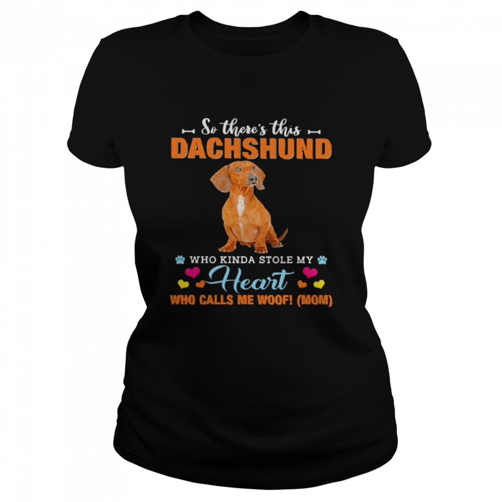 Official a Dog Kinda Stole My Heart So There’s This Red Dachshund Who Kinda Stole My Heart Who Calls Me Woof Mom Classic Women's T-shirt