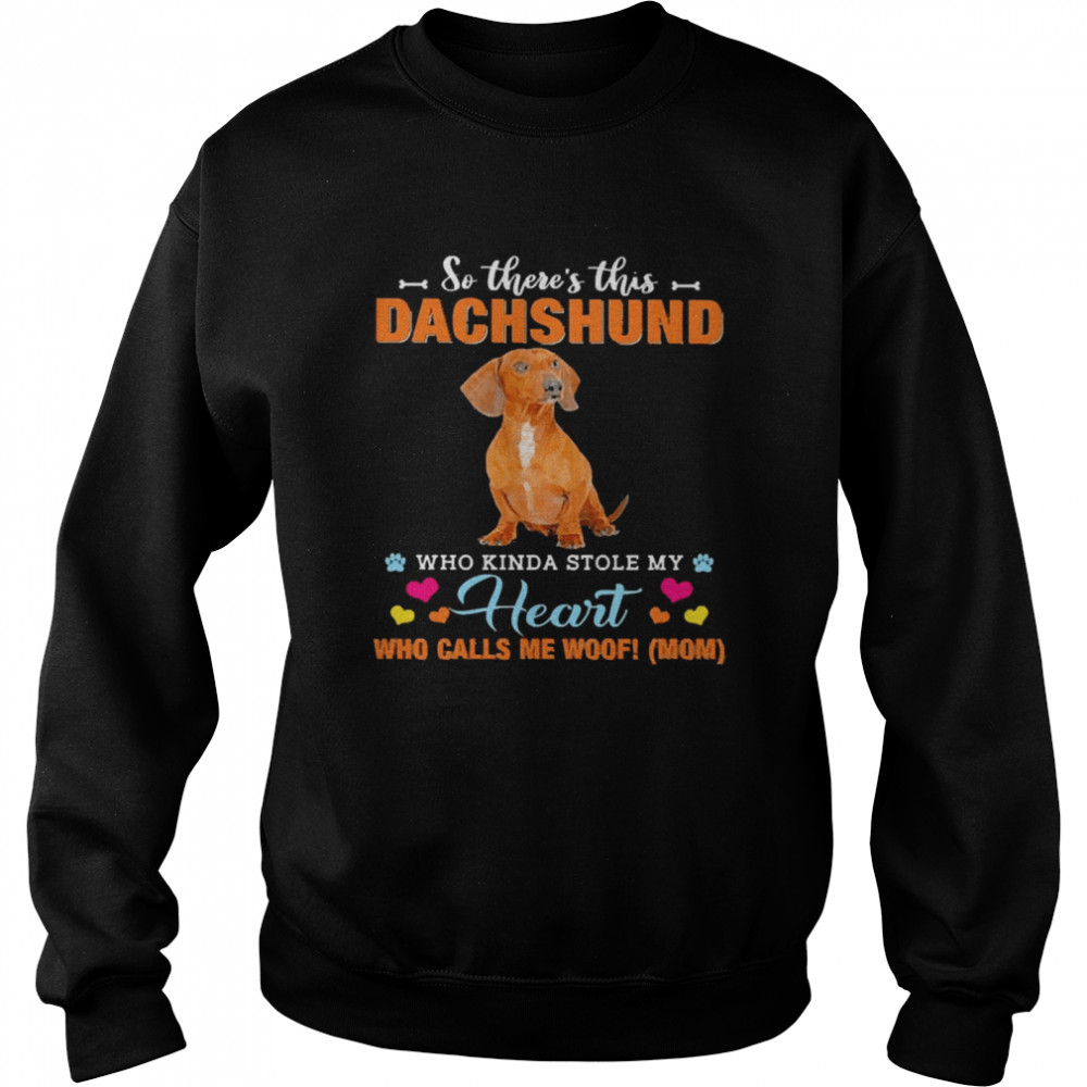 Official a Dog Kinda Stole My Heart So There’s This Red Dachshund Who Kinda Stole My Heart Who Calls Me Woof Mom Unisex Sweatshirt