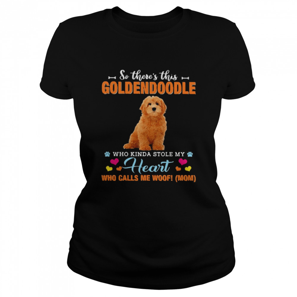 Official a Dog Kinda Stole My Heart So There’s This Red Goldendoodle Who Kinda Stole My Heart Who Calls Me Woof Mom Classic Women's T-shirt