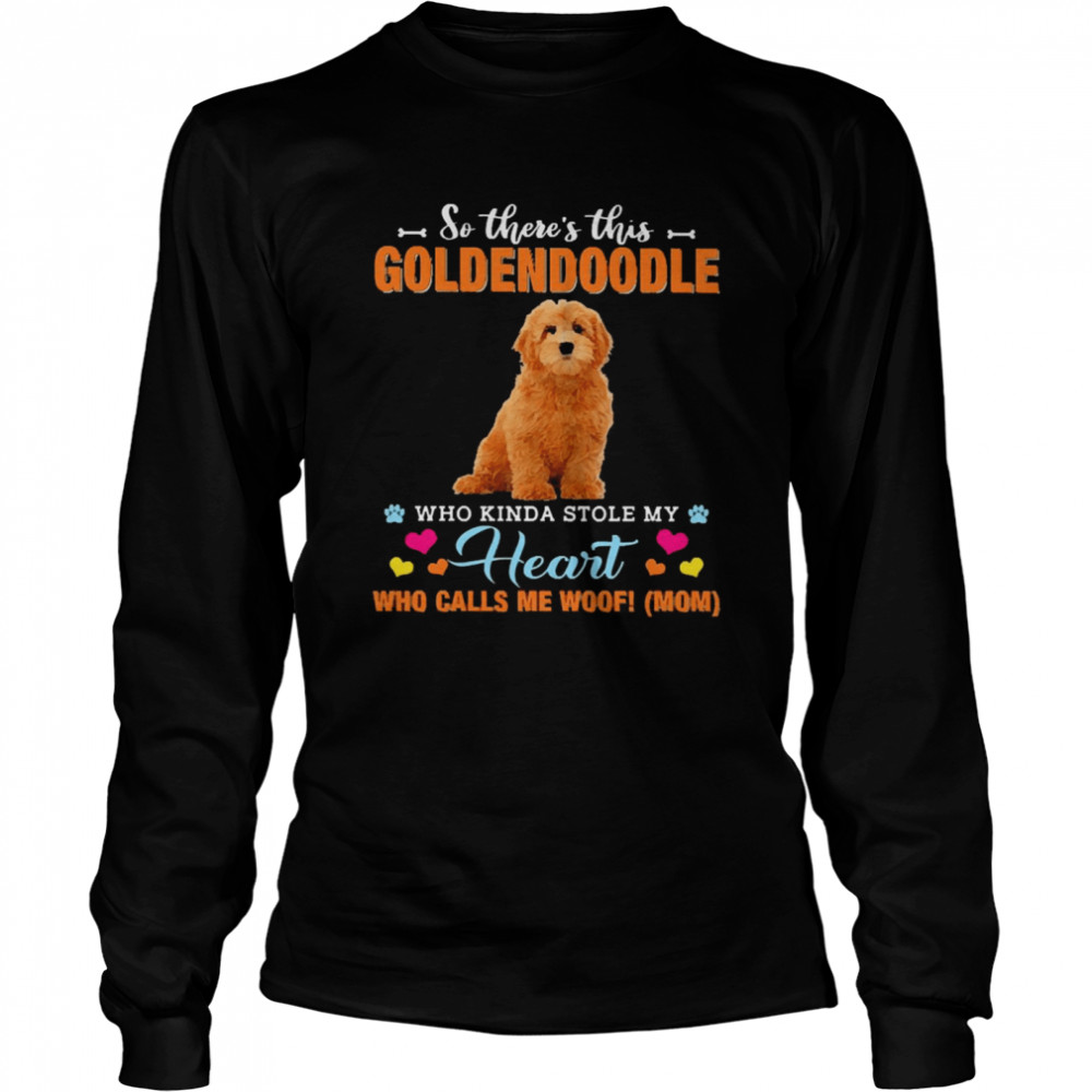 Official a Dog Kinda Stole My Heart So There’s This Red Goldendoodle Who Kinda Stole My Heart Who Calls Me Woof Mom Long Sleeved T-shirt