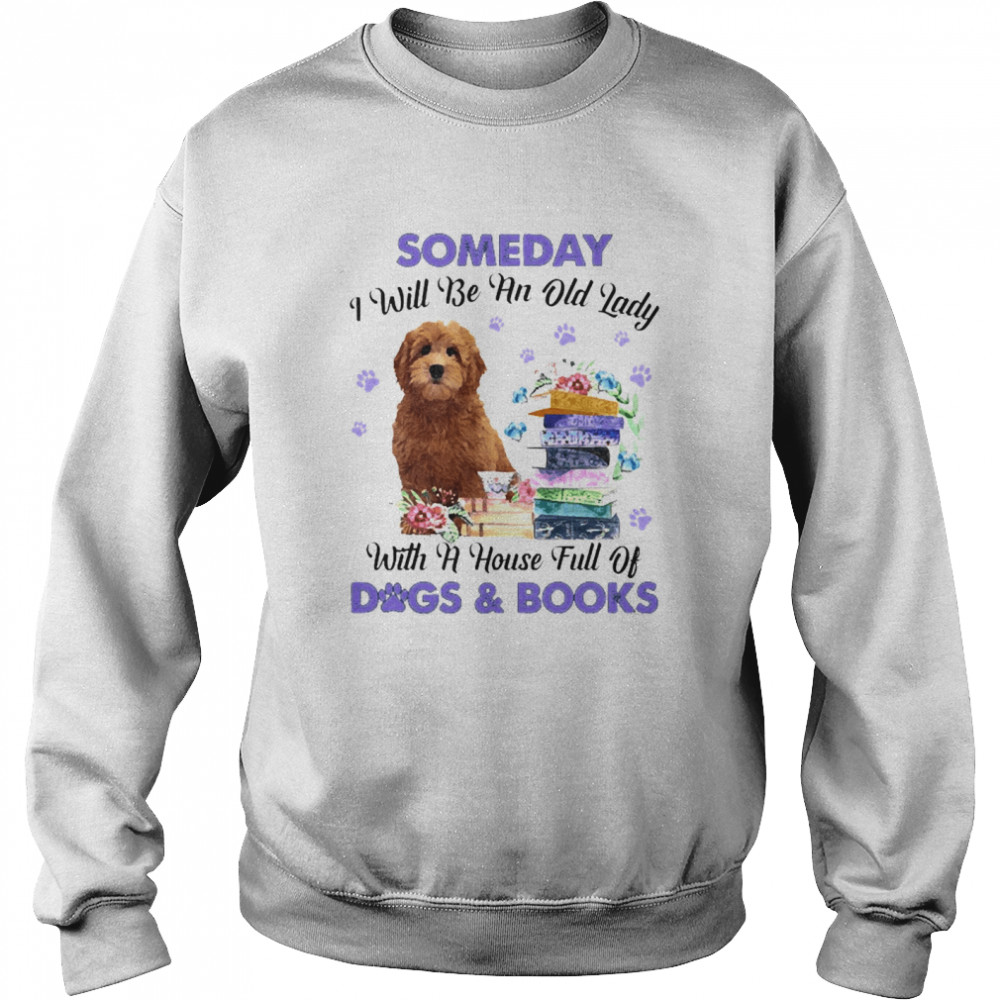 Red Goldendoodle Someday I Will Be And Old Lady With A House Full Of Dogs And Books Unisex Sweatshirt