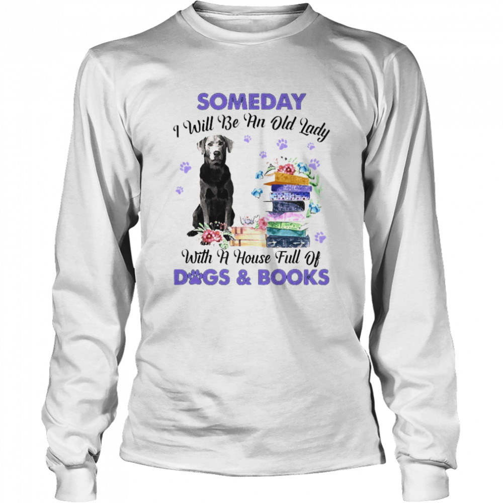 Silver Labrador Someday I Will Be And Old Lady With A House Full Of Dogs And Books Long Sleeved T-shirt