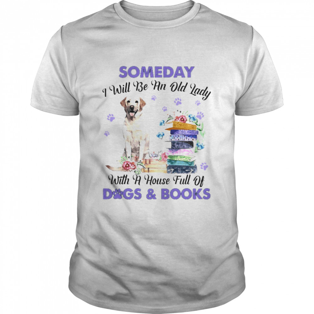 Yellow Labrador Someday I Will Be And Old Lady With A House Full Of Dogs And Books Classic Men's T-shirt