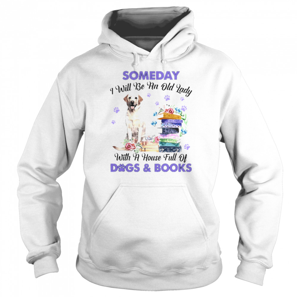 Yellow Labrador Someday I Will Be And Old Lady With A House Full Of Dogs And Books Unisex Hoodie