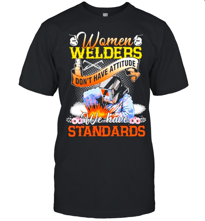 Women-Welders-dont-have-attitude-we-have-standards-flower-shirt Classic Men's T-shirt