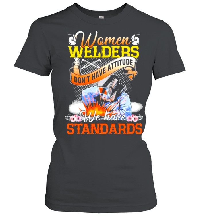 Women-Welders-dont-have-attitude-we-have-standards-flower-shirt Classic Women's T-shirt