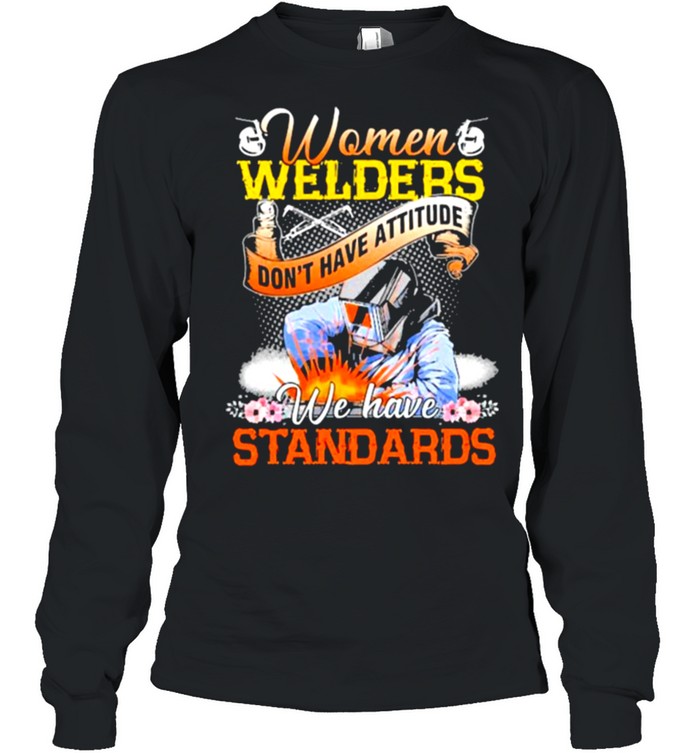 Women-Welders-dont-have-attitude-we-have-standards-flower-shirt Long Sleeved T-shirt