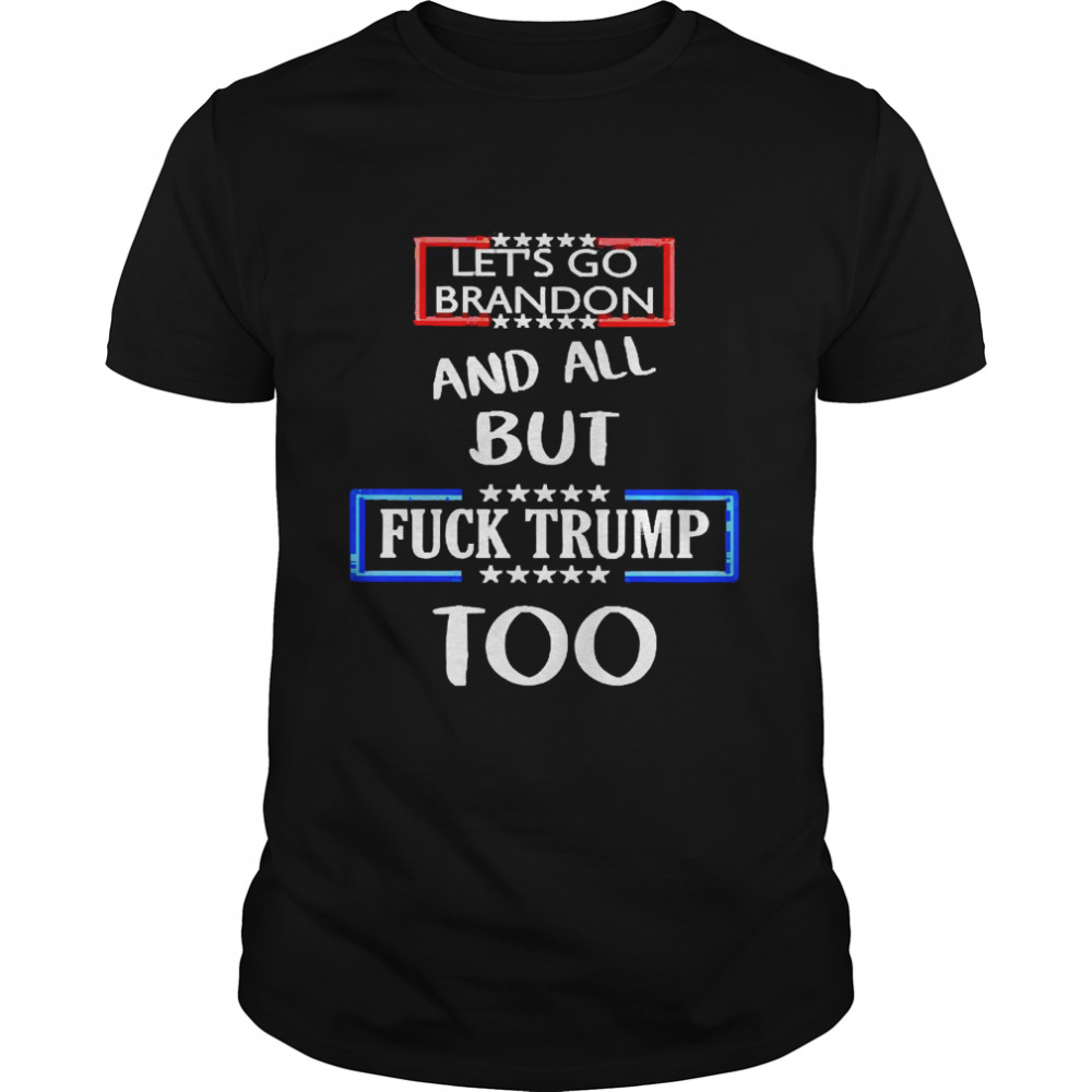 Let’s Go Brandon And All But Fuck Trump Too Shirt