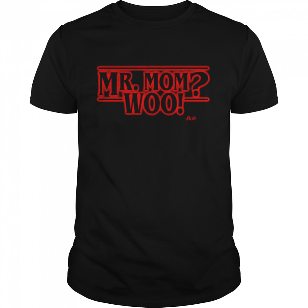 Awesome stranger Things Mr. Mom Woo shirt