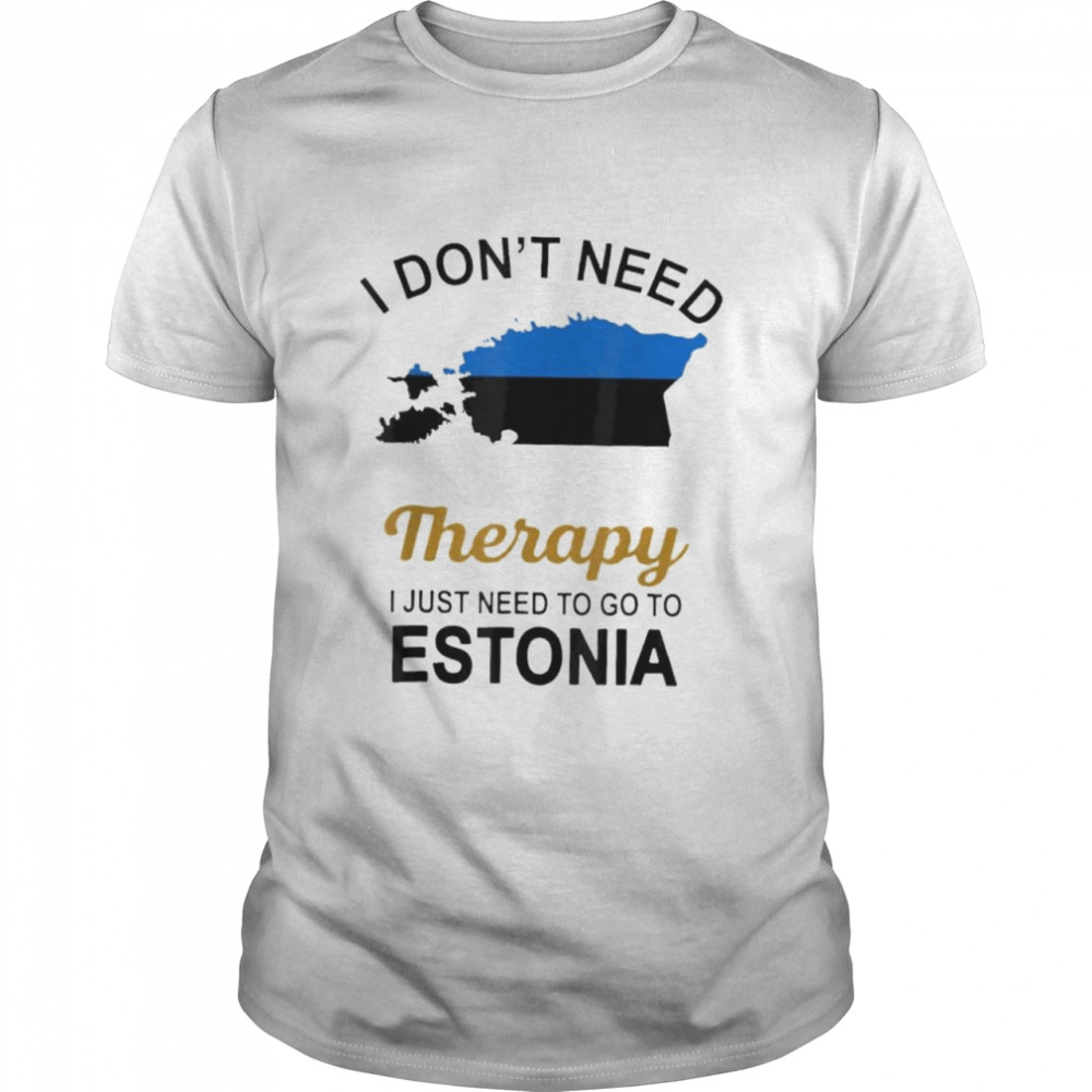 I don’t need therapy I just need to go to estonia family shirt Classic Men's T-shirt