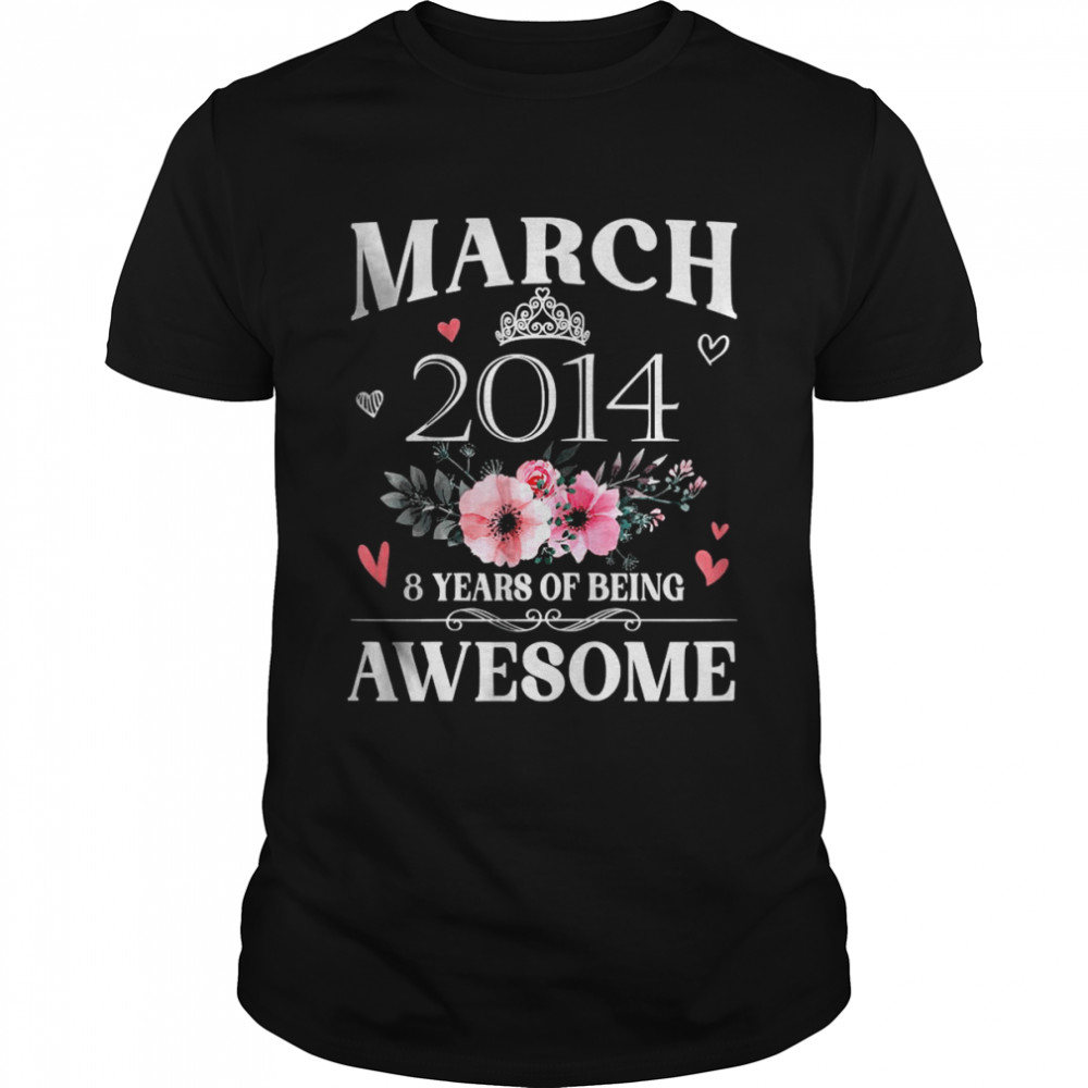 Made In March 2014 8 Years Of Being Awesome Shirt