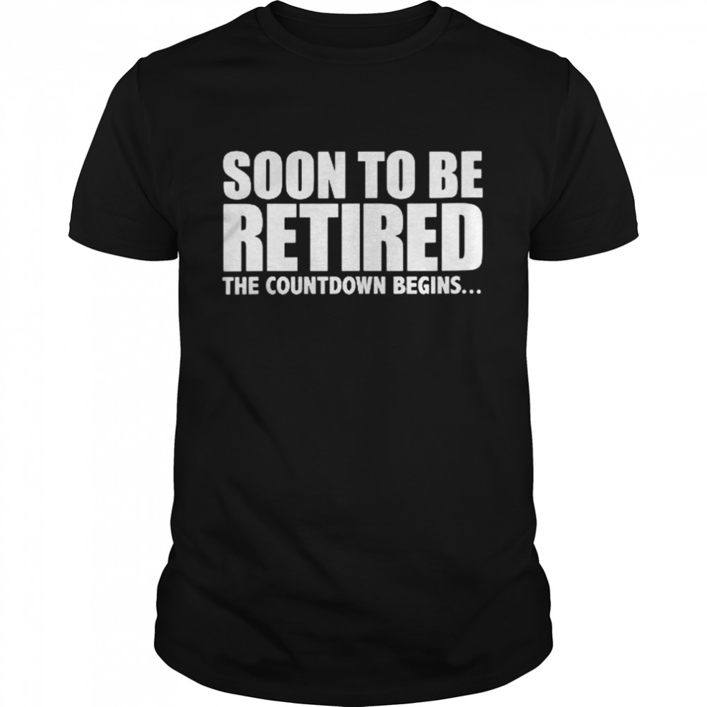 Soon To Be Retired The Countdown Begins Retirement Fun  Classic Men's T-shirt