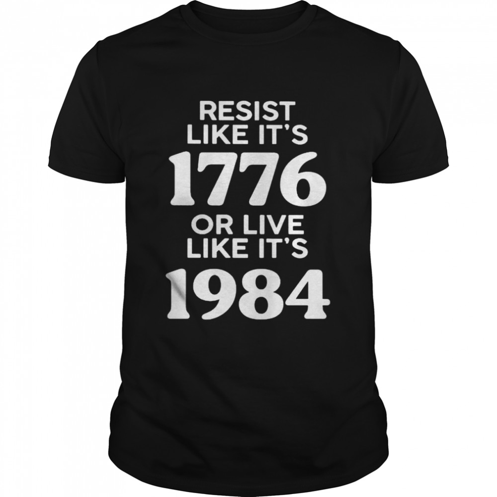 Resist like it’s 1776 or live like it’s 1984 shirt Classic Men's T-shirt